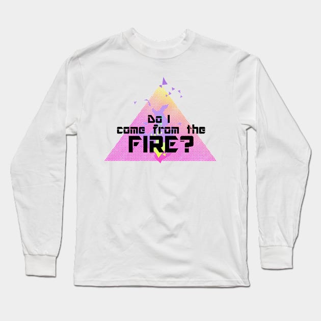 Do I Come From The Fire? Long Sleeve T-Shirt by NPCQueen